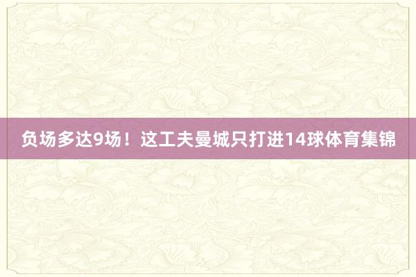 负场多达9场！这工夫曼城只打进14球体育集锦
